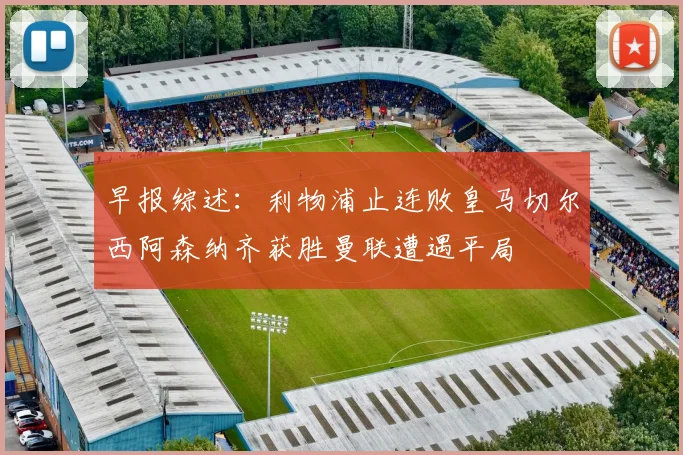 早报综述：利物浦止连败皇马切尔西阿森纳齐获胜曼联遭遇平局