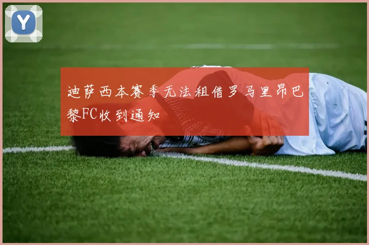 迪萨西本赛季无法租借罗马里昂巴黎FC收到通知