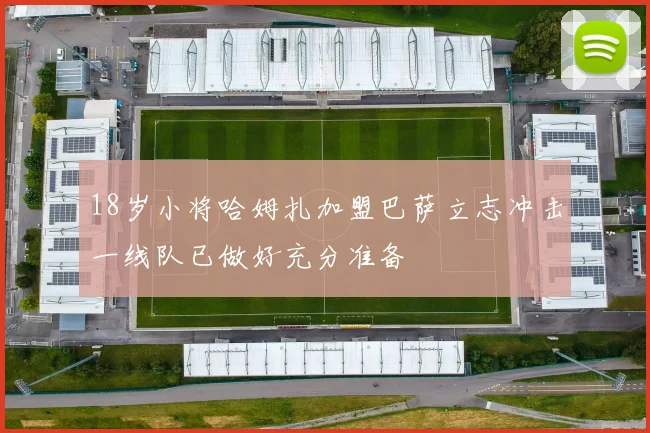 18岁小将哈姆扎加盟巴萨立志冲击一线队已做好充分准备