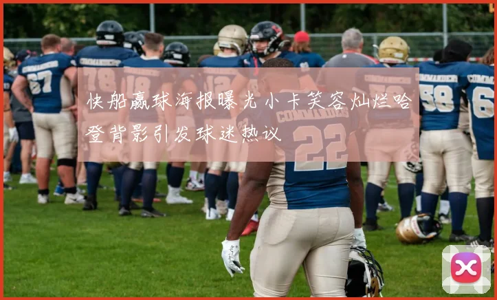 快船赢球海报曝光小卡笑容灿烂哈登背影引发球迷热议